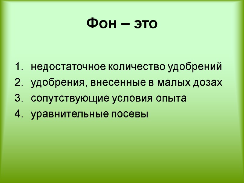 Фон – это   недостаточное количество удобрений удобрения, внесенные в малых дозах 